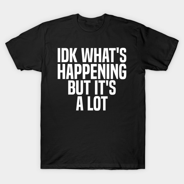 idk what's happening but it's a lot T-Shirt by mdr design